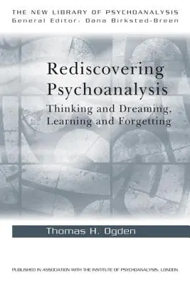 Odkrywanie psychoanalizy na nowo: Myślenie i śnienie, uczenie się i zapominanie - Rediscovering Psychoanalysis: Thinking and Dreaming, Learning and Forgetting