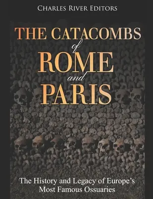 Katakumby Rzymu i Paryża: Historia i dziedzictwo najsłynniejszych europejskich ossuariów - The Catacombs of Rome and Paris: The History and Legacy of Europe's Most Famous Ossuaries