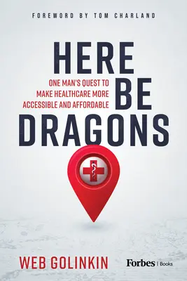 Here Be Dragons: Dążenie jednego człowieka do uczynienia opieki zdrowotnej bardziej dostępną i przystępną cenowo - Here Be Dragons: One Man's Quest to Make Healthcare More Accessible and Affordable