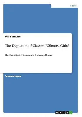 Przedstawienie klasy w serialu „Gilmore Girls”: Wyemancypowana wersja dramatu o slumsach” - The Depiction of Class in Gilmore Girls