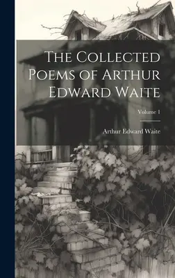 Wiersze zebrane Arthura Edwarda Waite'a; Tom 1 - The Collected Poems of Arthur Edward Waite; Volume 1