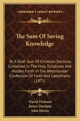 Suma zbawczej wiedzy: Or A Brief Sum of Christian Doctrine, Contained in the Holy Scriptures And Holden Forth in the Westminster Confession (Krótka suma doktryny chrześcijańskiej, zawartej w Piśmie Świętym i zawartej w Wyznaniu Westminsterskim) - The Sum Of Saving Knowledge: Or A Brief Sum Of Christian Doctrine, Contained In The Holy Scriptures And Holden Forth In The Westminster Confession