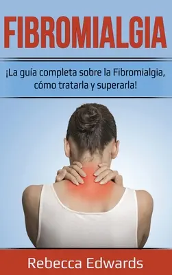 Fibromialgia: Kompletny przewodnik po fibromialgii, jak ją leczyć i pokonać! - Fibromialgia: La gua completa sobre la Fibromialgia, cmo tratarla y superarla!