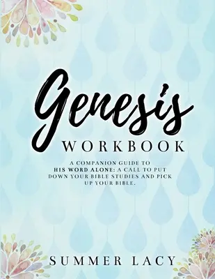 Genesis Workbook A Companion Guide to His Word Alone: Wezwanie do odłożenia studiów biblijnych i podniesienia Biblii - Genesis Workbook A Companion Guide to His Word Alone: A Call to Put Down Your Bible Studies and Pick Up Your Bible