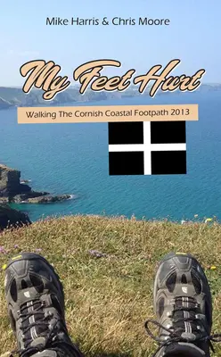 Moje stopy bolą: Wędrówka kornwalijskim nadmorskim szlakiem pieszym 2013 - My Feet Hurt: Walking the Cornish Coastal Footpath 2013