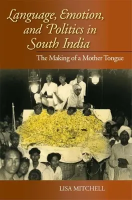Język, emocje i polityka w południowych Indiach: Tworzenie języka ojczystego - Language, Emotion, and Politics in South India: The Making of a Mother Tongue