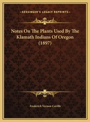 Uwagi na temat roślin używanych przez Indian Klamath z Oregonu (1897) - Notes On The Plants Used By The Klamath Indians Of Oregon (1897)