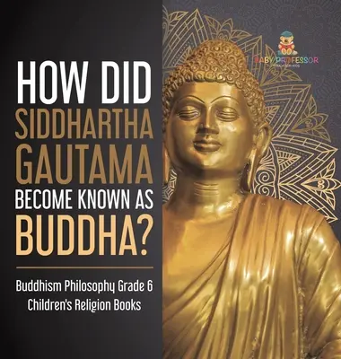 Jak Siddhartha Gautama stał się znany jako Budda? Filozofia buddyzmu Książki o religii dla dzieci klasy 6 - How Did Siddhartha Gautama Become Known as Buddha? Buddhism Philosophy Grade 6 Children's Religion Books