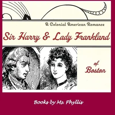 Sir Harry i Lady Frankland z Bostonu: A Colonial American Romance - Sir Harry & Lady Frankland of Boston: A Colonial American Romance