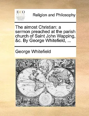 Prawie chrześcijanin: A Sermon Preached at the Parish Church of Saint John Wapping, &C. by George Whitefield, ... - The Almost Christian: A Sermon Preached at the Parish Church of Saint John Wapping, &C. by George Whitefield, ...