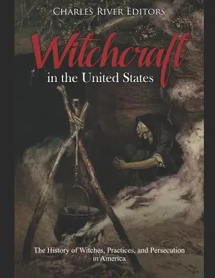 Czary w Stanach Zjednoczonych: Historia czarownic, praktyk i prześladowań w Ameryce - Witchcraft in the United States: The History of Witches, Practices, and Persecution in America