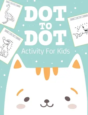 Dot to Dot Activity For Kids: 50 Animals Workbook Ages 4-8 Activity Early Learning Basic Concepts Juvenile - Dot To Dot Activity For Kids: 50 Animals Workbook Ages 4-8 Activity Early Learning Basic Concepts Juvenile