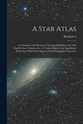 Atlas gwiazd: For Students and Observers, Showing 6000 Stars and 1500 Double Stars, Nebulae, &c., in Twelve Maps on the Equidistant - A Star Atlas: For Students and Observers, Showing 6000 Stars and 1500 Double Stars, Nebulae, &c., in Twelve Maps on the Equidistant