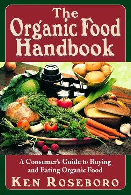 Podręcznik żywności ekologicznej: Przewodnik konsumenta po kupowaniu i spożywaniu żywności ekologicznej - The Organic Food Handbook: A Consumer's Guide to Buying and Eating Orgainc Food