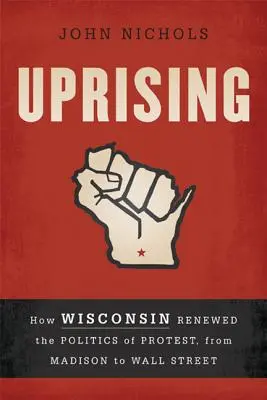 Powstanie: Jak Wisconsin odnowiło politykę protestu, od Madison po Wall Street - Uprising: How Wisconsin Renewed the Politics of Protest, from Madison to Wall Street