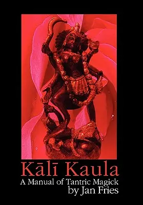 Kali Kaula: Podręcznik magii tantrycznej - Kali Kaula: A Manual of Tantric Magick