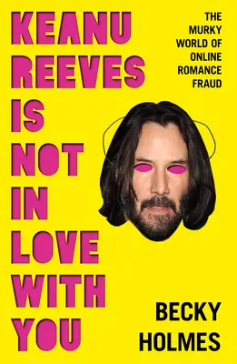 Keanu Reeves nie jest w tobie zakochany: Mroczny świat internetowych romansów - Keanu Reeves Is Not in Love with You: The Murky World of Online Romance