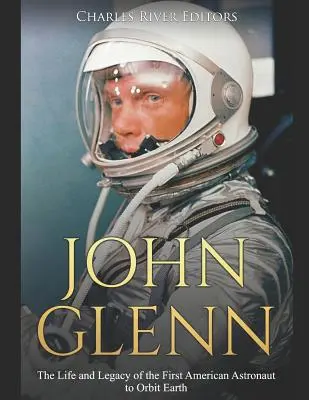 John Glenn: Życie i dziedzictwo pierwszego amerykańskiego astronauty na orbicie Ziemi - John Glenn: The Life and Legacy of the First American Astronaut to Orbit Earth