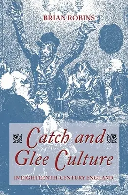 Catch and Glee Culture w osiemnastowiecznej Anglii - Catch and Glee Culture in Eighteenth-Century England