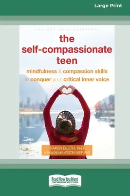 Samowspółczująca nastolatka: Mindfulness and Compassion Skills to Conquer Your Critical Inner Voice [16pt Large Print Edition] - The Self-Compassionate Teen: Mindfulness and Compassion Skills to Conquer Your Critical Inner Voice [16pt Large Print Edition]