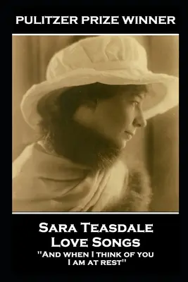 Sara Teasdale - Pieśni miłosne: „A kiedy myślę o tobie, odpoczywam - Sara Teasdale - Love Songs: 'And when I think of you, I am at rest''