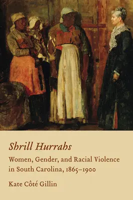 Shrill Hurrahs: Kobiety, płeć i przemoc rasowa w Karolinie Południowej, 1865-1900 - Shrill Hurrahs: Women, Gender, and Racial Violence in South Carolina, 1865-1900