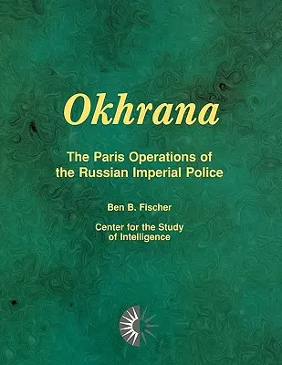 Okhrana: Paryskie operacje rosyjskiej policji cesarskiej - Okhrana: The Paris Operations of the Russian Imperial Police