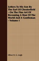 Listy hrabiego Chesterfield do syna - o sztuce stawania się człowiekiem świata i dżentelmenem - tom I - Letters To His Son By The Earl Of Chesterfield - On The Fine Art Of Becoming A Man Of The World And A Gentleman - Volume I