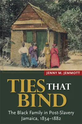 Ties That Bind: Czarna rodzina na Jamajce po niewolnictwie, 1834-1882 - Ties That Bind: The Black Family in Post-Slavery Jamaica, 1834-1882