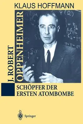 J. Robert Oppenheimer: Schpfer Der Ersten Atombombe