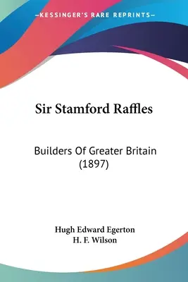 Sir Stamford Raffles: Budowniczy Wielkiej Brytanii (1897) - Sir Stamford Raffles: Builders Of Greater Britain (1897)