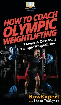 Jak trenować olimpijskie podnoszenie ciężarów: 7 kroków do trenowania olimpijskiego podnoszenia ciężarów - How To Coach Olympic Weightlifting: 7 Steps to Coaching Olympic Weightlifting