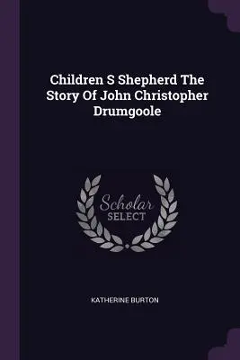 Pasterz dzieci: historia Johna Christophera Drumgoole'a - Children S Shepherd The Story Of John Christopher Drumgoole