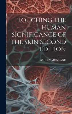 Dotykając ludzkiego znaczenia skóry, wydanie drugie - Touching the Human Significance of the Skin Second Edition