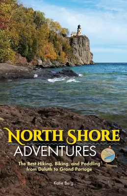 Przygody na północnym wybrzeżu: Najlepsze wędrówki, jazda na rowerze i wiosłowanie od Duluth do Grand Portage - North Shore Adventures: The Best Hiking, Biking, and Paddling from Duluth to Grand Portage