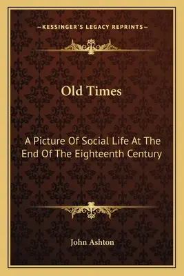 Dawne czasy: Obraz życia społecznego pod koniec XVIII wieku - Old Times: A Picture Of Social Life At The End Of The Eighteenth Century