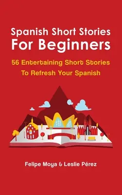 Hiszpańskie opowiadania dla początkujących: 56 zabawnych opowiadań, które odświeżą twój hiszpański - Spanish Short Stories For Beginners: 56 Entertaining Short Stories To Refresh Your Spanish