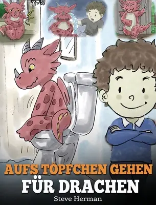 Aufs Tpfchen gehen fr Drachen: (Potty Train Your Dragon) Eine se Kindergeschichte die das Lernen vom Aufs Tpfchen gehen