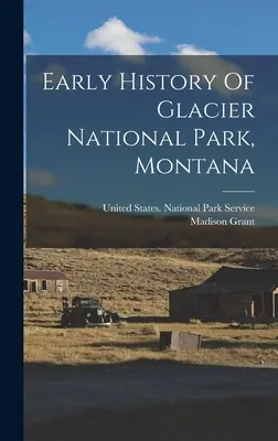 Wczesna historia Parku Narodowego Glacier w stanie Montana - Early History Of Glacier National Park, Montana