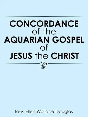 Konkordancja Akwariańskiej Ewangelii Jezusa Chrystusa - Concordance of the Aquarian Gospel of Jesus the Christ