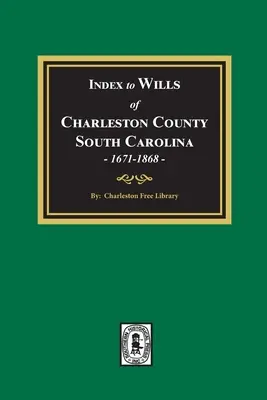 Indeks testamentów hrabstwa Charleston w Karolinie Południowej, 1671-1868 - Index to Wills of Charleston County, South Carolina, 1671-1868
