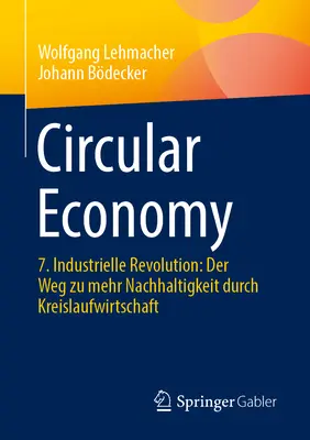Gospodarka o obiegu zamkniętym: 7. rewolucja przemysłowa: Der Weg Zu Mehr Nachhaltigkeit Durch Kreislaufwirtschaft - Circular Economy: 7. Industrielle Revolution: Der Weg Zu Mehr Nachhaltigkeit Durch Kreislaufwirtschaft