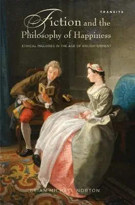 Fikcja i filozofia szczęścia: Dociekania etyczne w epoce oświecenia - Fiction and the Philosophy of Happiness: Ethical Inquiries in the Age of Enlightenment