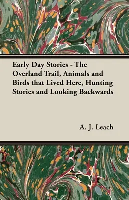 Early Day Stories - Szlak lądowy, zwierzęta i ptaki, które tu żyły, historie myśliwskie i spojrzenie wstecz - Early Day Stories - The Overland Trail, Animals and Birds that Lived Here, Hunting Stories and Looking Backwards