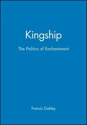 Królewskość: Polityka zachwytu - Kingship: The Politics of Enchantmant