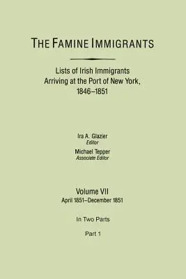 Imigranci głodu. Listy irlandzkich imigrantów przybywających do portu w Nowym Jorku, 1846-1851. Tom VII, kwiecień 1851-grudzień 1851. w dwóch częściach, część 1 - Famine Immigrants. Lists of Irish Immigrants Arriving at the Port of New York, 1846-1851. Volume VII, April 1851-December 1851. in Two Parts, Part 1