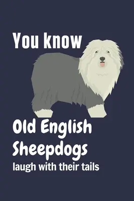 Owczarki staroangielskie śmieją się ogonami: Dla fanów owczarków staroangielskich - You know Old English Sheepdogs laugh with their tails: For Old English Sheepdog Fans