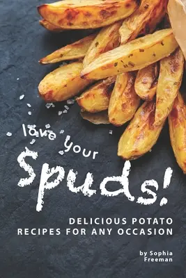 Love Your Spuds!: Pyszne przepisy ziemniaczane na każdą okazję - Love Your Spuds!: Delicious Potato Recipes for Any Occasion