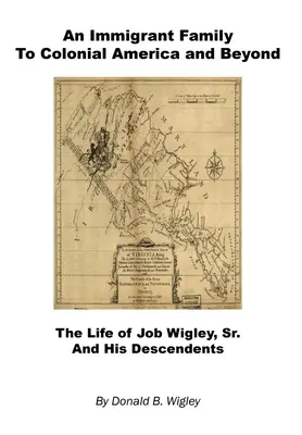 Rodzina imigrantów w kolonialnej Ameryce i nie tylko - życie Joba Wigleya seniora i jego potomków - An Immigrant Family to Colonial America and Beyond - The Life of Job Wigley, Sr. and His Descendents