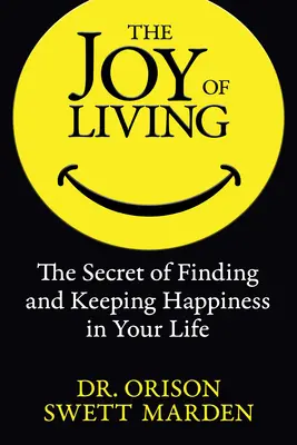 Radość życia: Sekret znalezienia i utrzymania szczęścia w życiu - The Joy of Living: The Secret of Finding and Keeping Happiness in Your Life